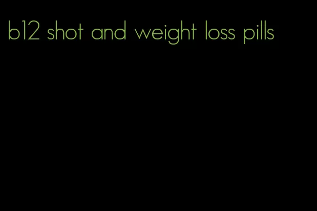 b12 shot and weight loss pills