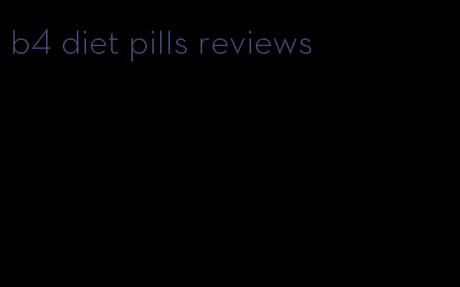 b4 diet pills reviews