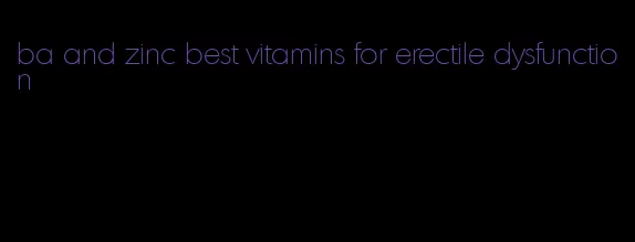 ba and zinc best vitamins for erectile dysfunction