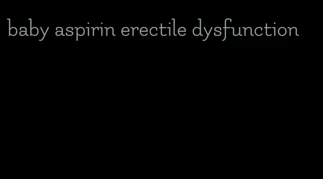 baby aspirin erectile dysfunction