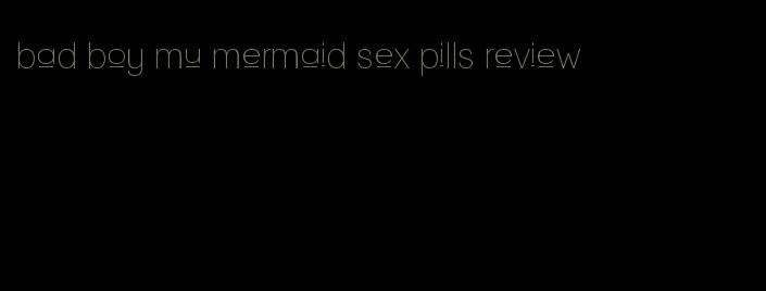 bad boy mu mermaid sex pills review