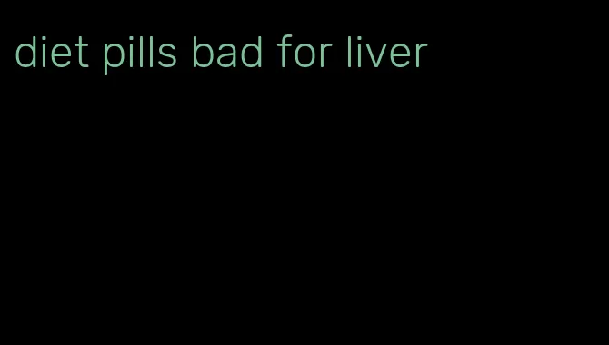 diet pills bad for liver