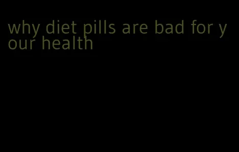 why diet pills are bad for your health