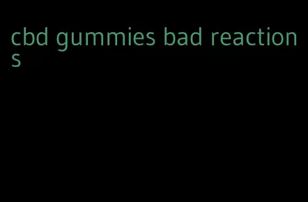 cbd gummies bad reactions