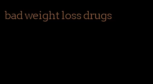 bad weight loss drugs