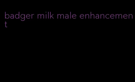 badger milk male enhancement