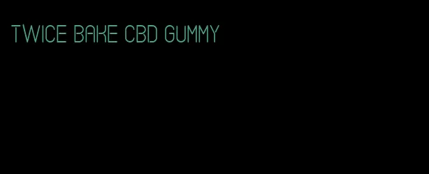 twice bake cbd gummy