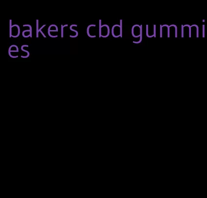 bakers cbd gummies