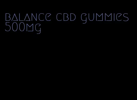 balance cbd gummies 500mg