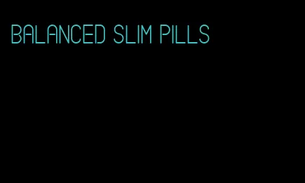 balanced slim pills