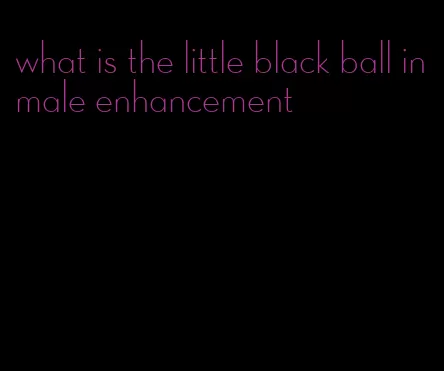 what is the little black ball in male enhancement