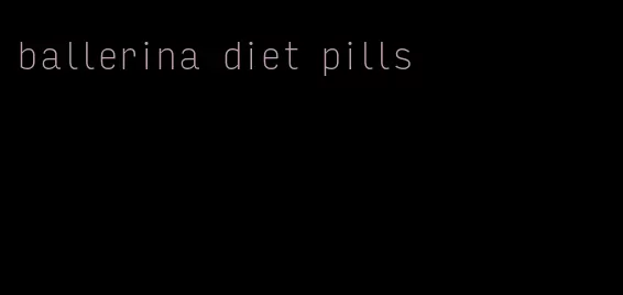 ballerina diet pills