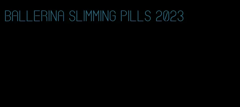 ballerina slimming pills 2023