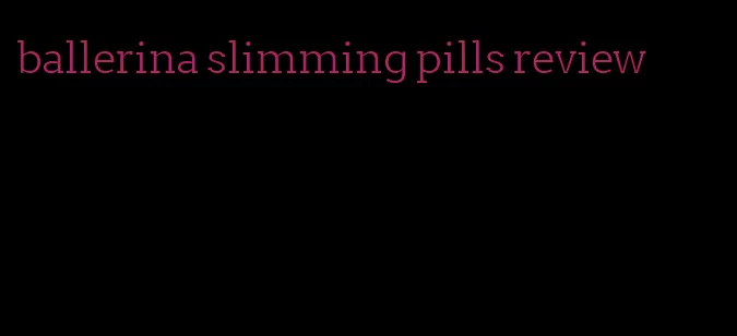 ballerina slimming pills review