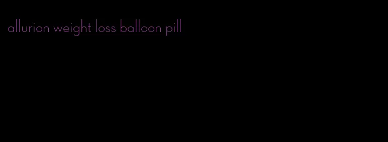 allurion weight loss balloon pill