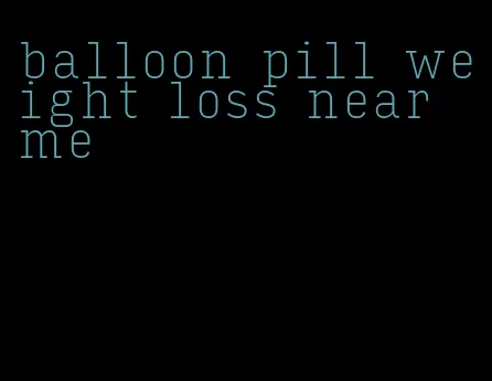 balloon pill weight loss near me