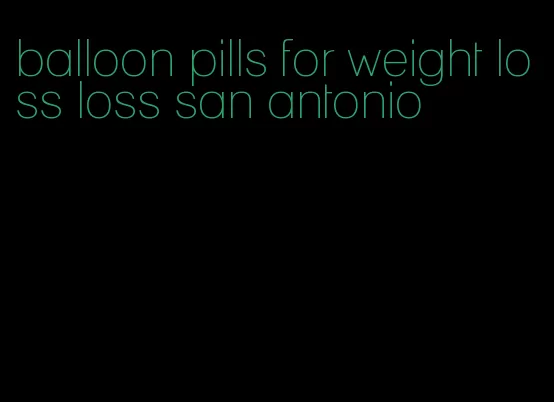 balloon pills for weight loss loss san antonio