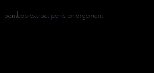 bamboo extract penis enlargement