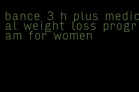 bance 3 h plus medical weight loss program for women