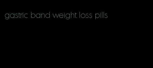 gastric band weight loss pills