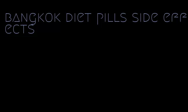 bangkok diet pills side effects