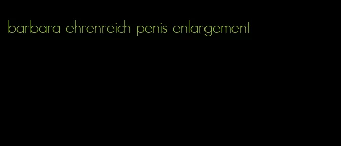 barbara ehrenreich penis enlargement