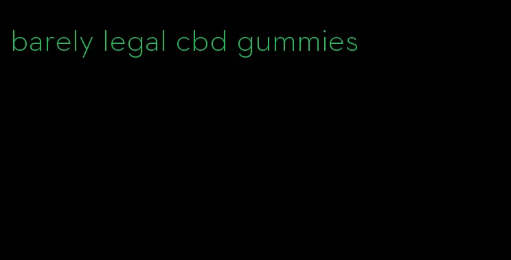 barely legal cbd gummies