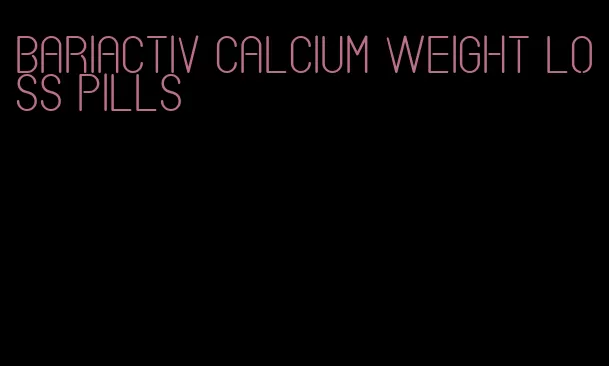 bariactiv calcium weight loss pills