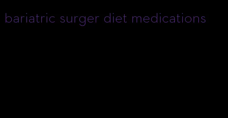 bariatric surger diet medications