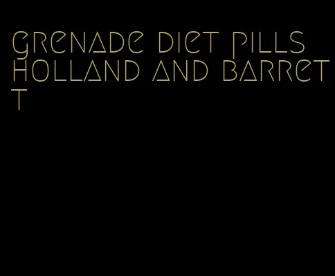 grenade diet pills holland and barrett