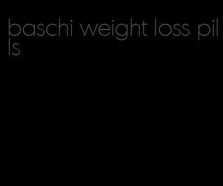 baschi weight loss pills