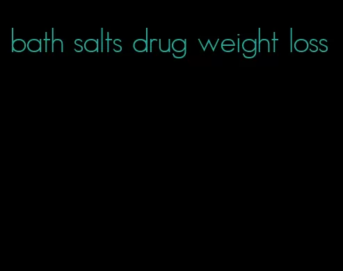 bath salts drug weight loss