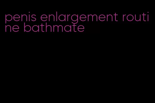 penis enlargement routine bathmate