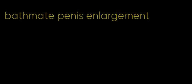 bathmate penis enlargement