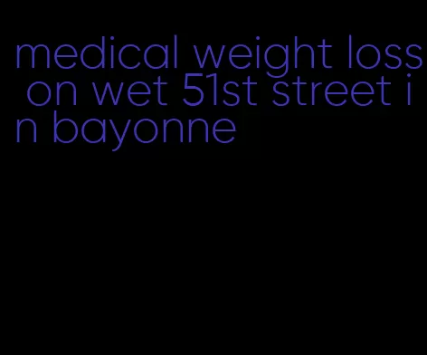 medical weight loss on wet 51st street in bayonne