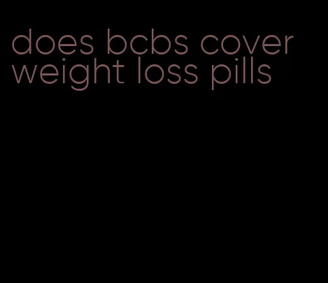 does bcbs cover weight loss pills