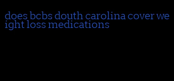 does bcbs douth carolina cover weight loss medications