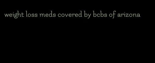 weight loss meds covered by bcbs of arizona