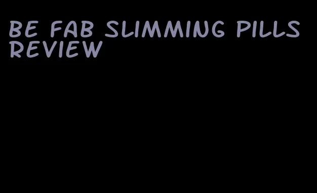 be fab slimming pills review