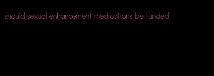 should sexual enhancement medications be funded