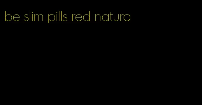 be slim pills red natura