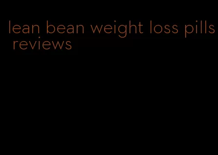 lean bean weight loss pills reviews