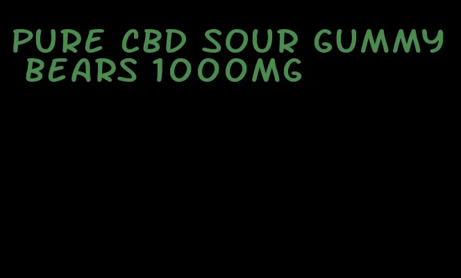 pure cbd sour gummy bears 1000mg