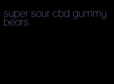 super sour cbd gummy bears