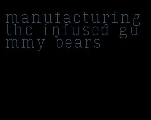 manufacturing thc infused gummy bears