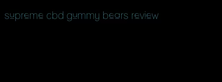 supreme cbd gummy bears review