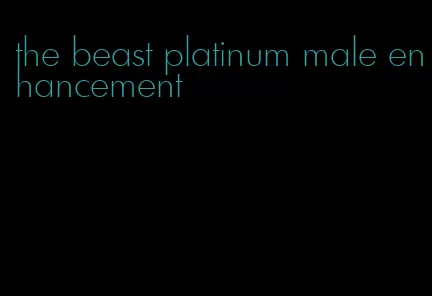 the beast platinum male enhancement