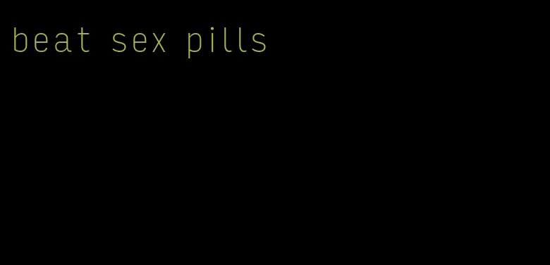 beat sex pills