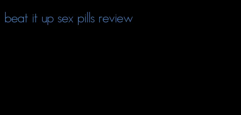 beat it up sex pills review