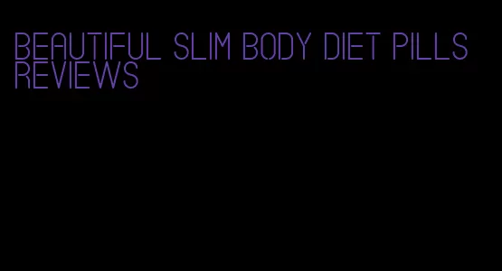 beautiful slim body diet pills reviews